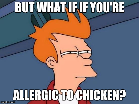 Futurama Fry Meme | BUT WHAT IF IF YOU'RE ALLERGIC TO CHICKEN? | image tagged in memes,futurama fry | made w/ Imgflip meme maker