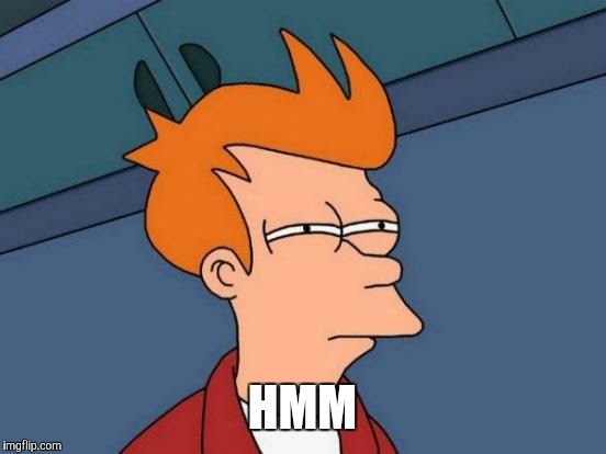 Futurama Fry Meme | HMM | image tagged in memes,futurama fry | made w/ Imgflip meme maker