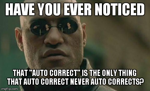 Matrix Morpheus | HAVE YOU EVER NOTICED; THAT "AUTO CORRECT" IS THE ONLY THING THAT AUTO CORRECT NEVER AUTO CORRECTS? | image tagged in memes,matrix morpheus | made w/ Imgflip meme maker
