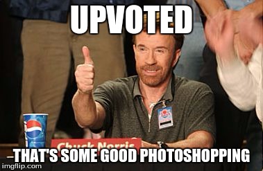 UPVOTED THAT'S SOME GOOD PHOTOSHOPPING | made w/ Imgflip meme maker