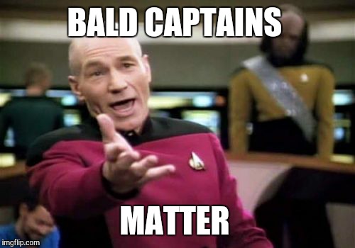 Picard Wtf Meme | BALD CAPTAINS MATTER | image tagged in memes,picard wtf | made w/ Imgflip meme maker