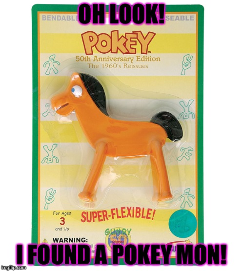 Pokey Mon | OH LOOK! I FOUND A POKEY MON! | image tagged in pokey mon | made w/ Imgflip meme maker