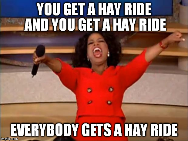 Oprah You Get A Meme | YOU GET A HAY RIDE AND YOU GET A HAY RIDE EVERYBODY GETS A HAY RIDE | image tagged in memes,oprah you get a | made w/ Imgflip meme maker