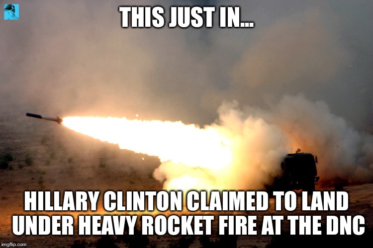 Hillary stretching the truth | THIS JUST IN... HILLARY CLINTON CLAIMED TO LAND UNDER HEAVY ROCKET FIRE AT THE DNC | image tagged in hillary clinton,hillary clinton 2016,democrat,presidential race | made w/ Imgflip meme maker