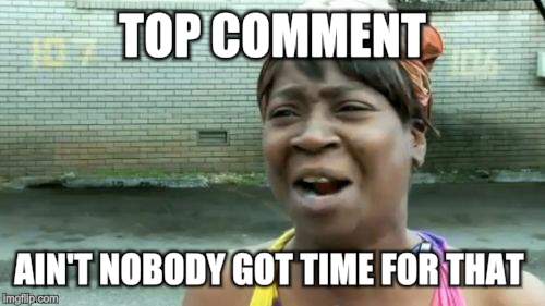 Ain't Nobody Got Time For That Meme | TOP COMMENT AIN'T NOBODY GOT TIME FOR THAT | image tagged in memes,aint nobody got time for that | made w/ Imgflip meme maker