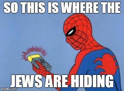 spiderman detector | SO THIS IS WHERE THE; JEWS ARE HIDING | image tagged in spiderman detector | made w/ Imgflip meme maker