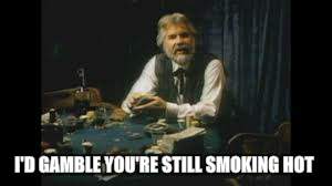 I'D GAMBLE YOU'RE STILL SMOKING HOT | made w/ Imgflip meme maker
