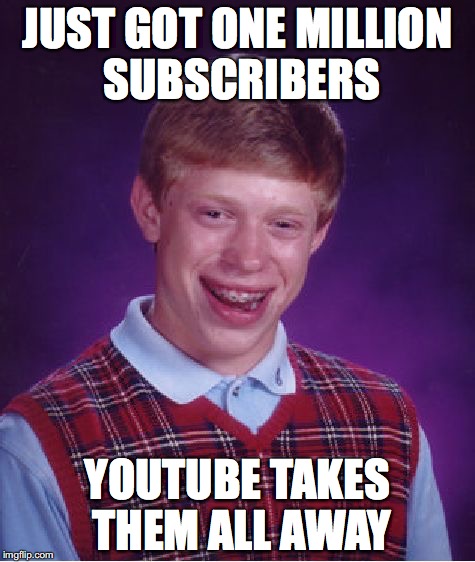 Bad Luck Brian Meme | JUST GOT ONE MILLION SUBSCRIBERS; YOUTUBE TAKES THEM ALL AWAY | image tagged in memes,bad luck brian | made w/ Imgflip meme maker