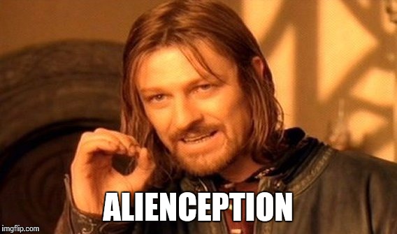 One Does Not Simply Meme | ALIENCEPTION | image tagged in memes,one does not simply | made w/ Imgflip meme maker
