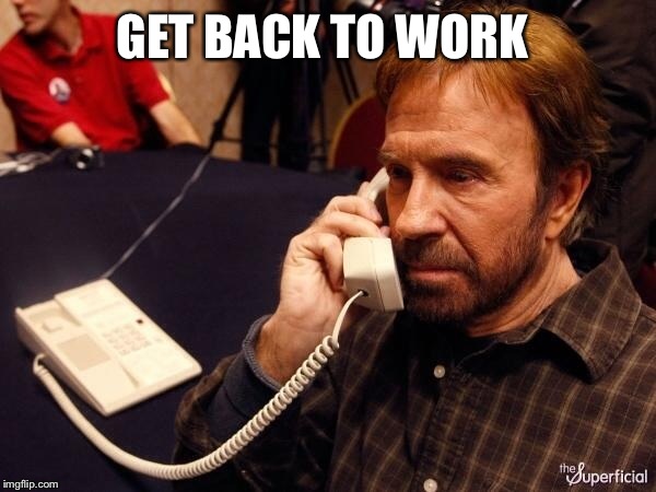 GET BACK TO WORK | made w/ Imgflip meme maker