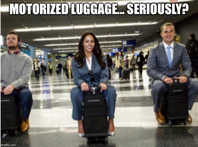 Lazy people fly too. | MOTORIZED LUGGAGE... SERIOUSLY? | image tagged in airplane,airport,luggage,flying,travel,traveling | made w/ Imgflip meme maker