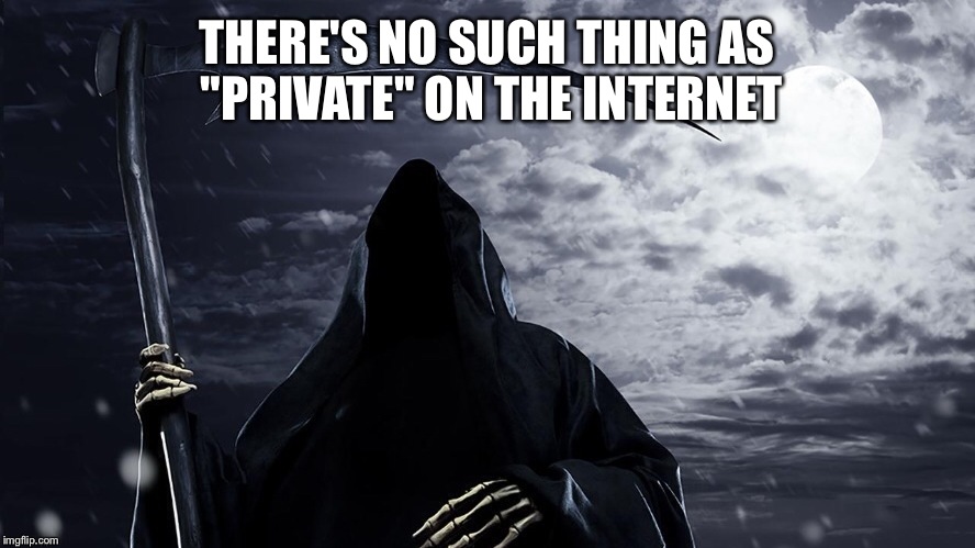 THERE'S NO SUCH THING AS "PRIVATE" ON THE INTERNET | made w/ Imgflip meme maker