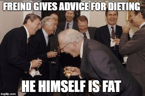 Laughing Men In Suits | FREIND GIVES ADVICE FOR DIETING; HE HIMSELF IS FAT | image tagged in memes,laughing men in suits | made w/ Imgflip meme maker
