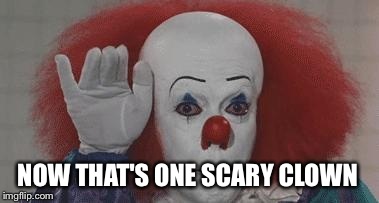 NOW THAT'S ONE SCARY CLOWN | made w/ Imgflip meme maker