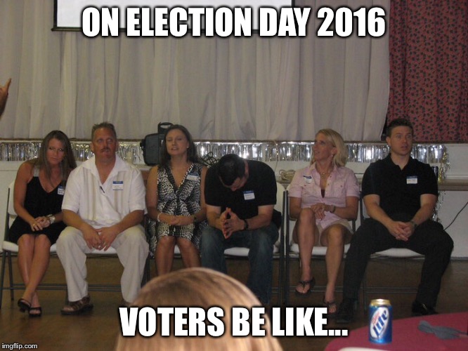 Election 2016 | ON ELECTION DAY 2016; VOTERS BE LIKE... | image tagged in election 2016,donald trump,hillary clinton,voters | made w/ Imgflip meme maker