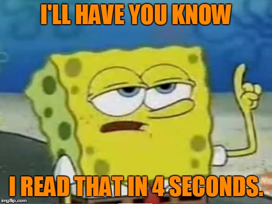 I'LL HAVE YOU KNOW I READ THAT IN 4 SECONDS. | made w/ Imgflip meme maker