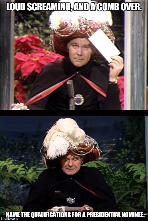 Carnac the Magnificent | LOUD SCREAMING, AND A COMB OVER. NAME THE QUALIFICATIONS FOR A PRESIDENTIAL NOMINEE. | image tagged in carnac the magnificent,election 2016 | made w/ Imgflip meme maker