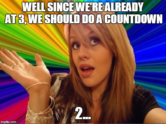 WELL SINCE WE'RE ALREADY AT 3, WE SHOULD DO A COUNTDOWN 2... | made w/ Imgflip meme maker