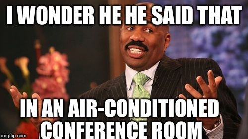 Steve Harvey Meme | I WONDER HE HE SAID THAT IN AN AIR-CONDITIONED CONFERENCE ROOM | image tagged in memes,steve harvey | made w/ Imgflip meme maker