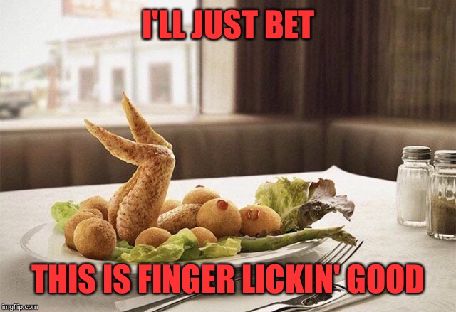 when dinner beckons | I'LL JUST BET; THIS IS FINGER LICKIN' GOOD | image tagged in winner winner chicken dinner,memes,funny,funny food | made w/ Imgflip meme maker