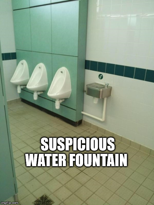 Suspicious Water Fountain | SUSPICIOUS WATER FOUNTAIN | image tagged in suspicious water fountain funny | made w/ Imgflip meme maker