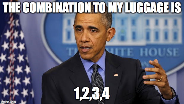 Obama's luggage | THE COMBINATION TO MY LUGGAGE IS; 1,2,3,4 | image tagged in idiot,luggage,obama | made w/ Imgflip meme maker