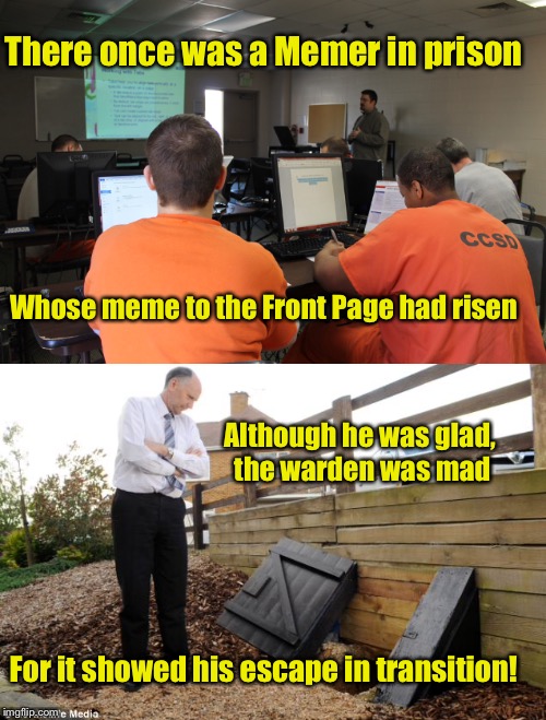 Jailhouse Memes | There once was a Memer in prison; Whose meme to the Front Page had risen; Although he was glad, the warden was mad; For it showed his escape in transition! | image tagged in memes,drsarcasm,prison meme | made w/ Imgflip meme maker