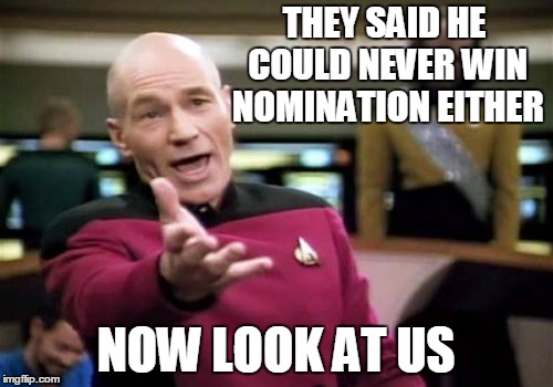 Picard Wtf Meme | THEY SAID HE COULD NEVER WIN NOMINATION EITHER NOW LOOK AT US | image tagged in memes,picard wtf | made w/ Imgflip meme maker