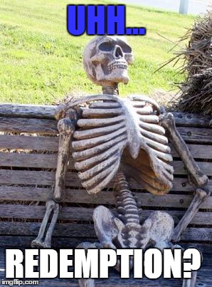 Waiting Skeleton Meme | UHH... REDEMPTION? | image tagged in memes,waiting skeleton | made w/ Imgflip meme maker