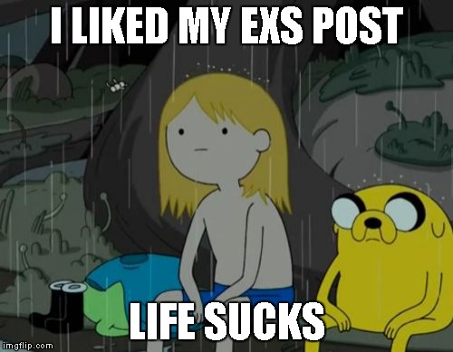 Life Sucks Meme | I LIKED MY EXS POST; LIFE SUCKS | image tagged in memes,life sucks | made w/ Imgflip meme maker