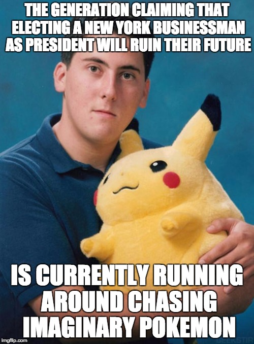 I guess the scariest part is thinking about these fools actually voting ... | THE GENERATION CLAIMING THAT ELECTING A NEW YORK BUSINESSMAN AS PRESIDENT WILL RUIN THEIR FUTURE; IS CURRENTLY RUNNING AROUND CHASING IMAGINARY POKEMON | image tagged in pokemon,trump | made w/ Imgflip meme maker