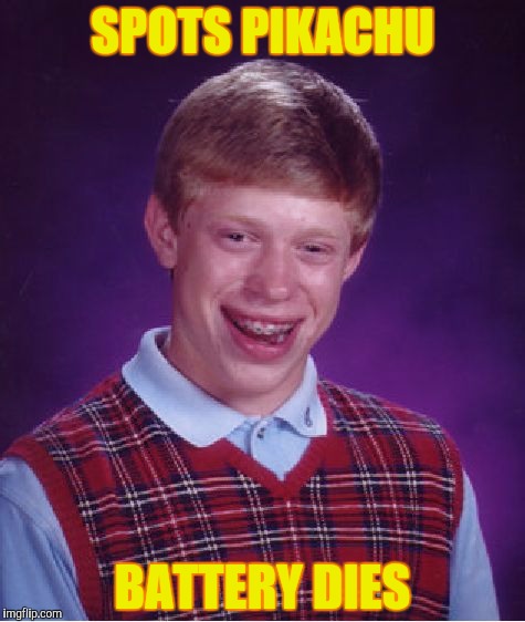 Bad Luck Brian | SPOTS PIKACHU; BATTERY DIES | image tagged in memes,bad luck brian | made w/ Imgflip meme maker