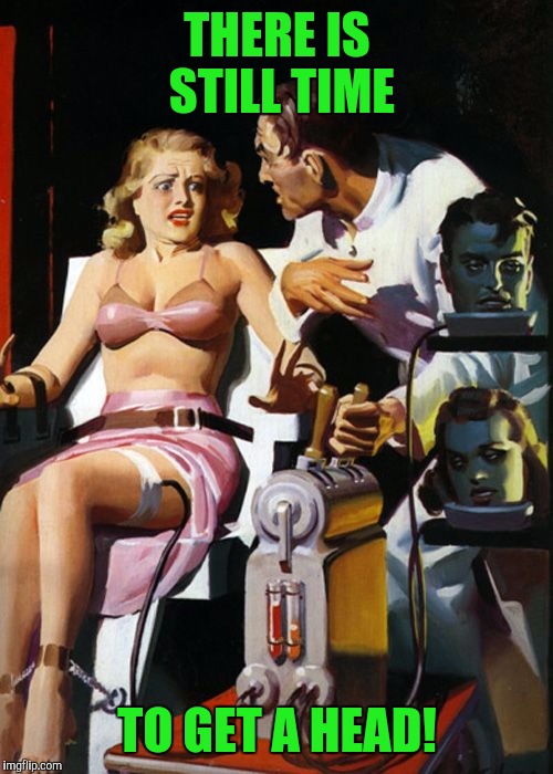 Pulp Art Week Will Be Done Tuesday. | THERE IS STILL TIME; TO GET A HEAD! | image tagged in pulp art | made w/ Imgflip meme maker