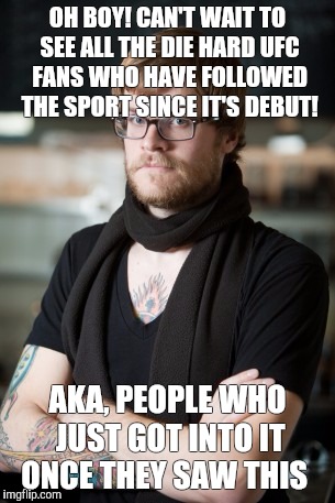 Hipster Barista Meme | OH BOY! CAN'T WAIT TO SEE ALL THE DIE HARD UFC FANS WHO HAVE FOLLOWED THE SPORT SINCE IT'S DEBUT! AKA, PEOPLE WHO JUST GOT INTO IT ONCE THEY SAW THIS | image tagged in memes,hipster barista | made w/ Imgflip meme maker