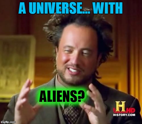 Ancient Aliens Meme | A UNIVERSE... WITH ALIENS? | image tagged in memes,ancient aliens | made w/ Imgflip meme maker