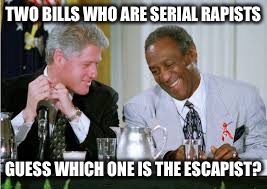 Bill Cosby Gives Rape Tips Bill Clinton | TWO BILLS WHO ARE SERIAL RAPISTS; GUESS WHICH ONE IS THE ESCAPIST? | image tagged in bill cosby gives rape tips bill clinton | made w/ Imgflip meme maker