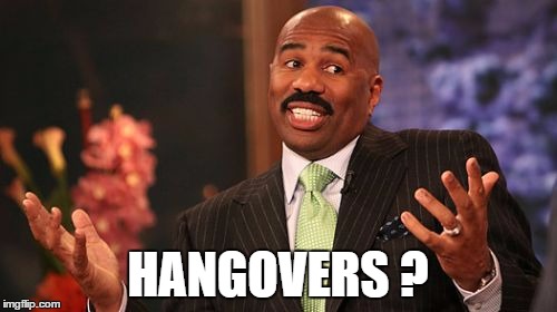 Steve Harvey Meme | HANGOVERS ? | image tagged in memes,steve harvey | made w/ Imgflip meme maker