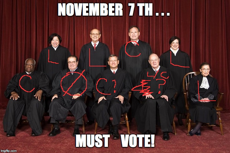 Supreme Court | NOVEMBER  7 TH . . . MUST    VOTE! | image tagged in supreme court | made w/ Imgflip meme maker