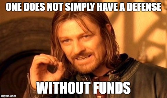 One Does Not Simply Meme | ONE DOES NOT SIMPLY HAVE A DEFENSE WITHOUT FUNDS | image tagged in memes,one does not simply | made w/ Imgflip meme maker