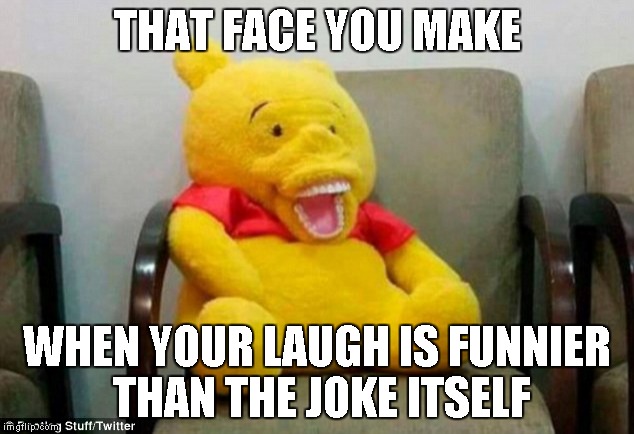 Winnie the Jew | THAT FACE YOU MAKE; WHEN YOUR LAUGH IS FUNNIER THAN THE JOKE ITSELF | image tagged in bootleg,winnie the jew,adolf hitler reference,funny | made w/ Imgflip meme maker