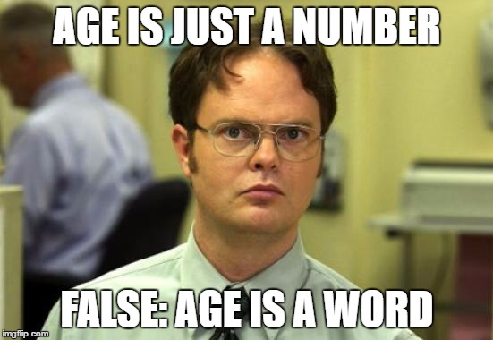 Dwight Schrute Meme | AGE IS JUST A NUMBER; FALSE: AGE IS A WORD | image tagged in memes,dwight schrute | made w/ Imgflip meme maker