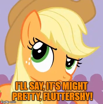 I'LL SAY, IT'S MIGHT PRETTY, FLUTTERSHY! | made w/ Imgflip meme maker