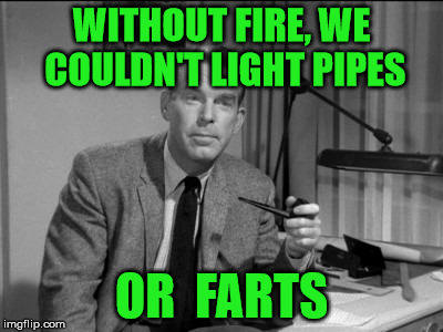 fred macmurray | WITHOUT FIRE, WE COULDN'T LIGHT PIPES; OR  FARTS | image tagged in pipes | made w/ Imgflip meme maker