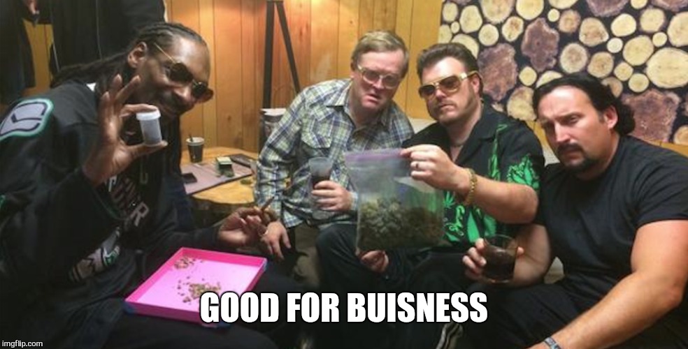 Blaze that  shit | GOOD FOR BUISNESS | image tagged in memes,trailer park boys,snoop dog,420 | made w/ Imgflip meme maker