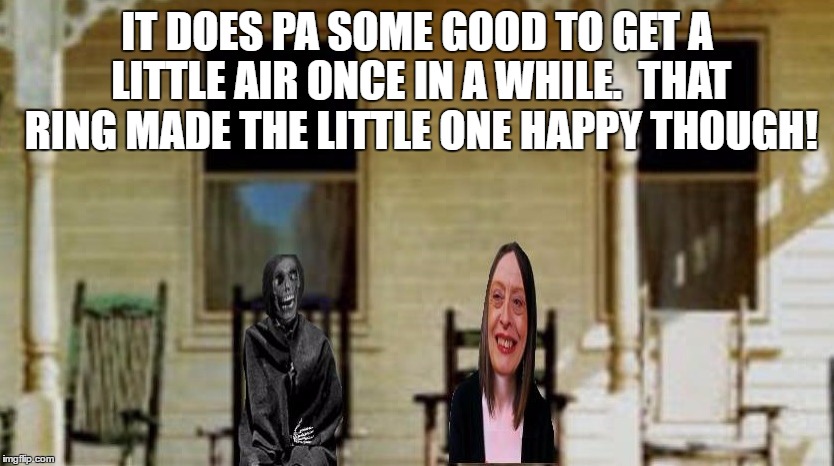 IT DOES PA SOME GOOD TO GET A LITTLE AIR ONCE IN A WHILE.  THAT RING MADE THE LITTLE ONE HAPPY THOUGH! | made w/ Imgflip meme maker