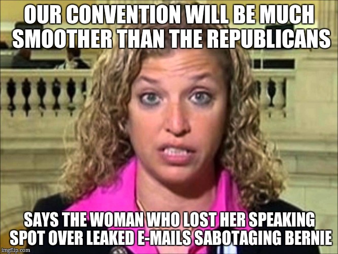 Debbie Wasserman Schultz | OUR CONVENTION WILL BE MUCH SMOOTHER THAN THE REPUBLICANS; SAYS THE WOMAN WHO LOST HER SPEAKING SPOT OVER LEAKED E-MAILS SABOTAGING BERNIE | image tagged in debbie wasserman schultz | made w/ Imgflip meme maker