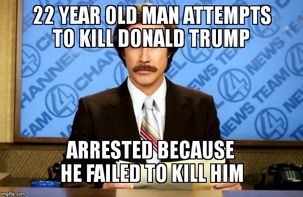BREAKING NEWS | 22 YEAR OLD MAN ATTEMPTS TO KILL DONALD TRUMP; ARRESTED BECAUSE HE FAILED TO KILL HIM | image tagged in breaking news | made w/ Imgflip meme maker