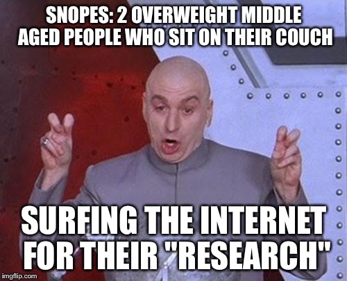 Yeah, I could do the same--lol | SNOPES: 2 OVERWEIGHT MIDDLE AGED PEOPLE WHO SIT ON THEIR COUCH; SURFING THE INTERNET FOR THEIR "RESEARCH" | image tagged in memes,dr evil laser | made w/ Imgflip meme maker