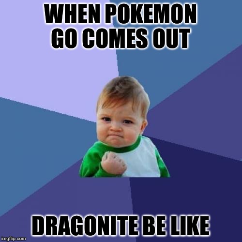 Success Kid Meme | WHEN POKEMON GO COMES OUT; DRAGONITE BE LIKE | image tagged in memes,success kid | made w/ Imgflip meme maker