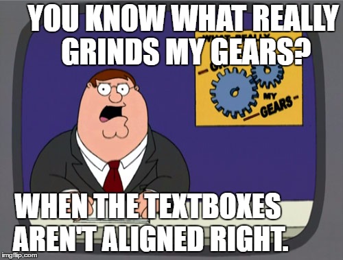 Peter Griffin News | YOU KNOW WHAT REALLY GRINDS MY GEARS? WHEN THE TEXTBOXES AREN'T ALIGNED RIGHT. | image tagged in memes,peter griffin news,you know what really grinds my gears,template quest,funny,ocd | made w/ Imgflip meme maker